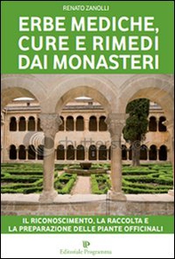 Erbe mediche, cure e rimedi dai monasteri. Il riconoscimento, la raccolta e la preparazione delle piante officinali - Librerie.coop
