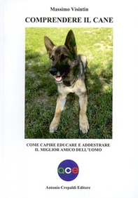 Comprendere il cane. Come capire, educare e addestrare il miglior amico dell'uomo - Librerie.coop