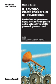 Il lavoro come esercizio di relazione. Costruire un percorso a più vie per l'ingresso nella vita attiva delle giovani generazioni - Librerie.coop Il lavoro come esercizio di relazione. Costruire un percorso a più vie per l'ingresso nella vita attiva delle giovani generazioni - Librerie.coop