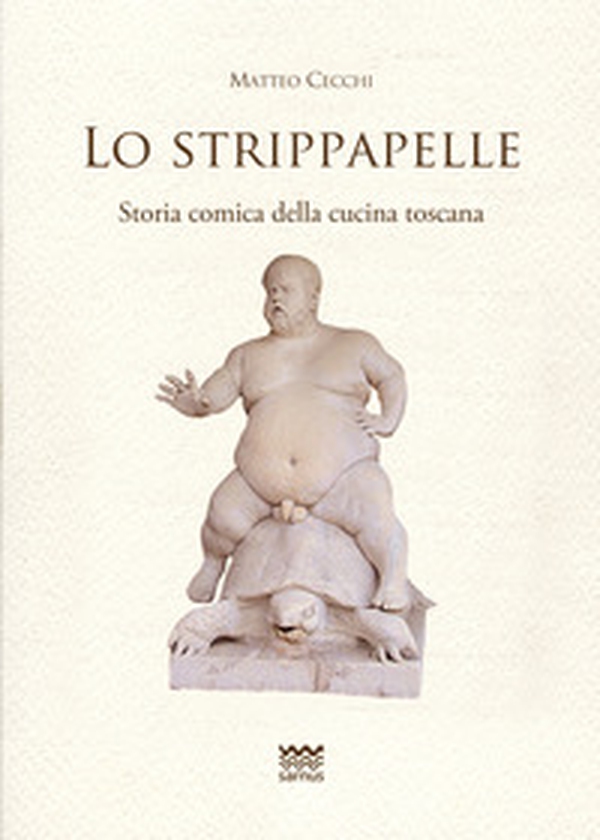 Lo strippapelle. Storia comica della cucina toscana - Librerie.coop Lo strippapelle. Storia comica della cucina toscana - Librerie.coop