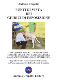 Punti di vista dei giudici di esposizione. Taccuino di appunti in cronaca dei seminari online ENCI e apologia della valutazione morfologico-cinotecnica. Repertorio delle razze canine studiate insieme nell'utopica prospettiva dell'uniformità di giudizio - Librerie.coop