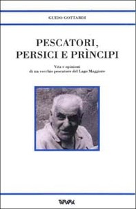 Pescatori, persici e prìncipi. Vita e opinioni di un vecchio pescatore del Lago Maggiore - Librerie.coop
