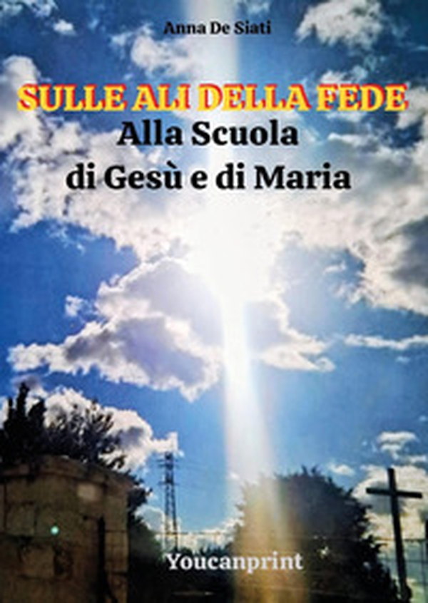 Sulle ali della fede. Alla scuola di Gesù e di Maria - Librerie.coop