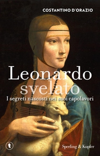 Leonardo svelato. I segreti nascosti nei suoi capolavori - Librerie.coop