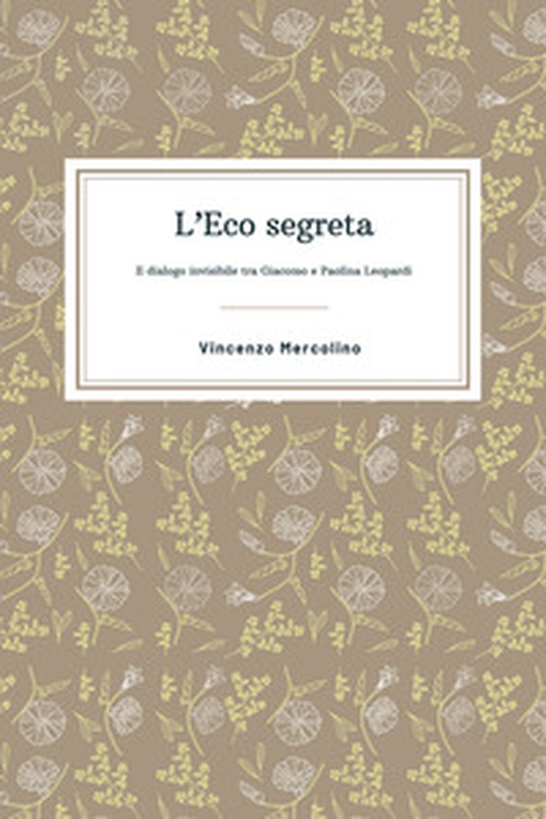 L'eco segreta. Il dialogo invisibile tra Giacomo e Paolina Leopardi - Librerie.coop