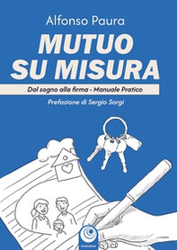 Mutuo su misura. Dal sogno alla firma. Manuale pratico - Librerie.coop