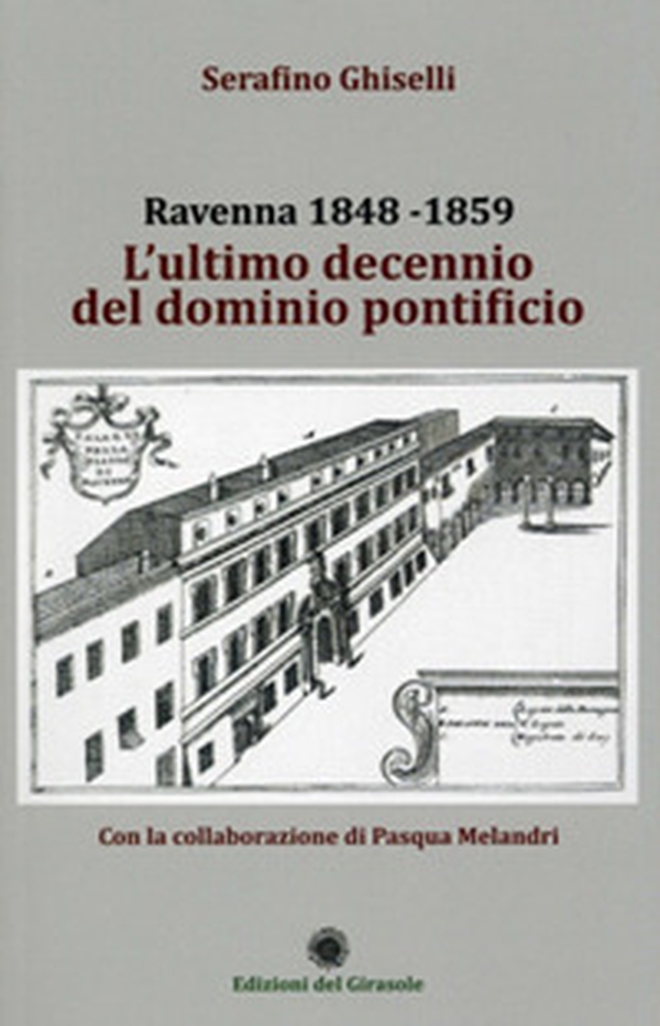 Ravenna 1848-1859. L'ultimo decennio del dominio pontificio - Librerie.coop Ravenna 1848-1859. L'ultimo decennio del dominio pontificio - Librerie.coop