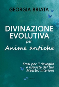 Divinazione evolutiva per anime antiche. Frasi per il risveglio e risposte dal tuo maestro interiore - Librerie.coop