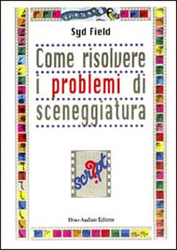 Come risolvere i problemi di sceneggiatura - Librerie.coop Come risolvere i problemi di sceneggiatura - Librerie.coop