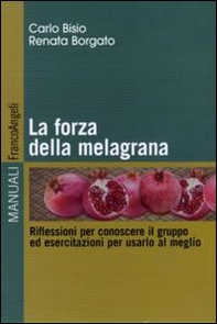 La forza della melagrana. Riflessioni per conoscere il gruppo ed esercitazioni per usarlo al meglio - Librerie.coop La forza della melagrana. Riflessioni per conoscere il gruppo ed esercitazioni per usarlo al meglio - Librerie.coop