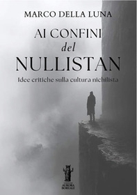 Ai confini del Nullistan. Idee critiche sulla cultura nichilista - Librerie.coop