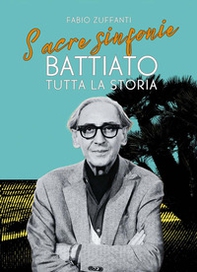 Sacre sinfonie. Battiato: tutta la storia - Librerie.coop