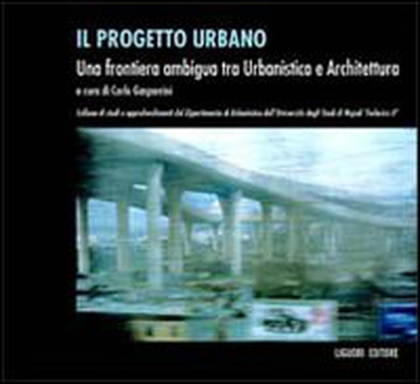 Il progetto urbano. Una frontiera ambigua tra urbanistica e architettura - Librerie.coop Il progetto urbano. Una frontiera ambigua tra urbanistica e architettura - Librerie.coop