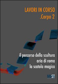 Lavori in corso. Corpo 2. Il percorso della scultura. Area di Roma. La scatola magica - Librerie.coop