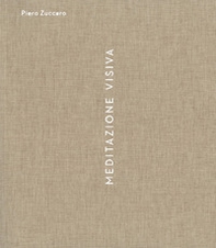 Piero Zuccaro. Meditazione visiva - Librerie.coop