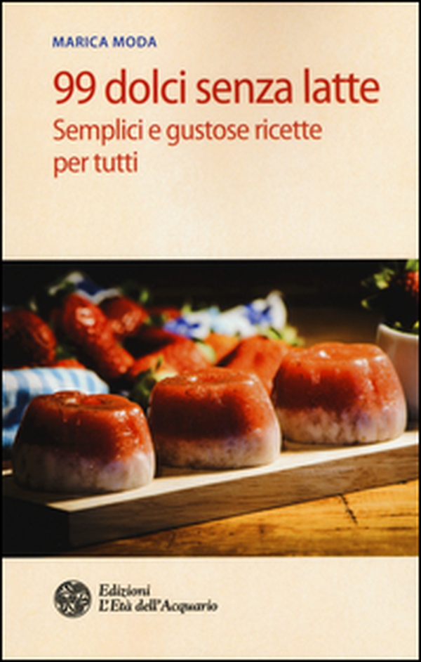 99 dolci senza latte. Semplici e gustose ricette per tutti - Librerie.coop 99 dolci senza latte. Semplici e gustose ricette per tutti - Librerie.coop