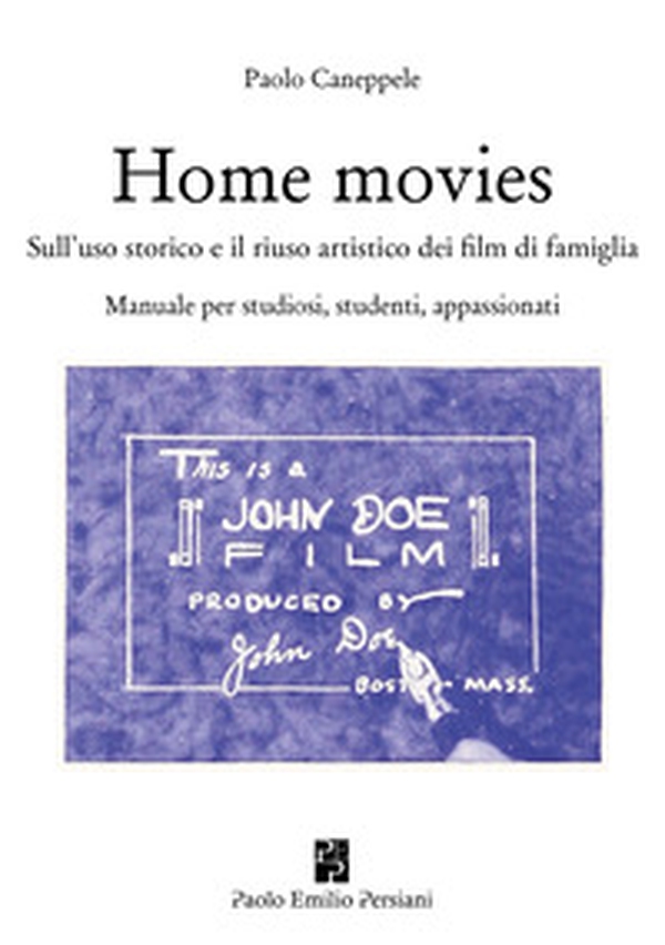 Home movies. Sull'uso storico e il riuso artistico dei film di famiglia. Manuale per studiosi, studenti, appassionati - Librerie.coop