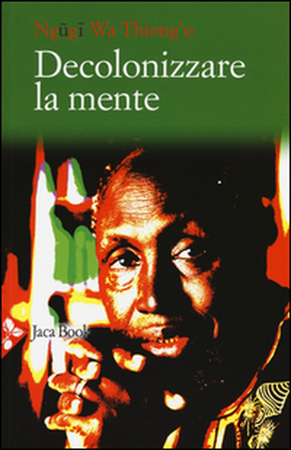 Decolonizzare la mente. La politica della lingua nella letteratura africana - Librerie.coop Decolonizzare la mente. La politica della lingua nella letteratura africana - Librerie.coop