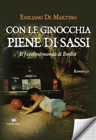 Con le ginocchia piene di sassi. Il favoloso mondo di Emilià - Librerie.coop