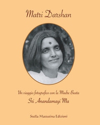 Matri Darshan. Un viaggio fotografico con la Madre Beata Sri Anandamayi Ma - Librerie.coop