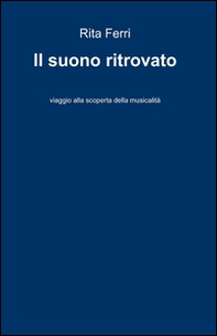 Il suono ritrovato. Viaggio alla scoperta della musicalità - Librerie.coop