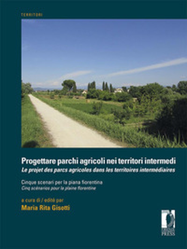 Progettare parchi agricoli nei territori intermedi. Cinque scenari per la piana fiorentina - Librerie.coop