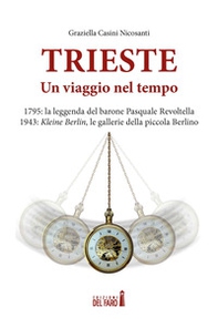 Trieste. Un viaggio nel tempo. 1795: la leggenda del barone Pasquale Revoltella. 1943: Kleine Berlin, le gallerie della piccola Berlino - Librerie.coop
