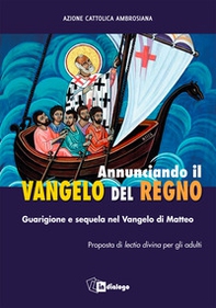 Annunciando il Vangelo del Regno. Guarigione e sequela nel Vangelo di Matteo. Proposta di lectio divina per gli adulti - Librerie.coop