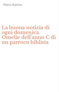 La buona notizia di ogni domenica. Omelie dell'anno C di un parroco biblista - Librerie.coop La buona notizia di ogni domenica. Omelie dell'anno C di un parroco biblista - Librerie.coop