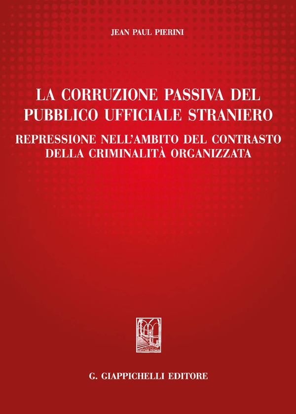 La corruzione passiva del pubblico ufficiale straniero - Librerie.coop La corruzione passiva del pubblico ufficiale straniero - Librerie.coop