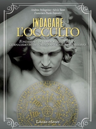 Indagare l'occulto. Fondamenti di criminologia clinica e giornalismo investigativo applicati all'esoterismo - Librerie.coop