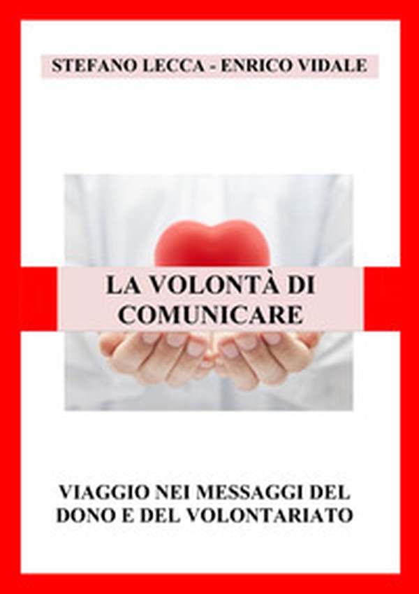 La volontà di comunicare. Viaggio nei messaggi del dono e del volontariato - Librerie.coop La volontà di comunicare. Viaggio nei messaggi del dono e del volontariato - Librerie.coop
