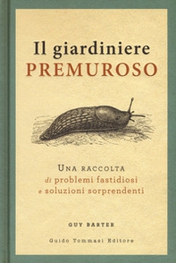 Il giardiniere premuroso. Una raccolta di problemi fastidiosi e soluzioni sorprendenti - Librerie.coop