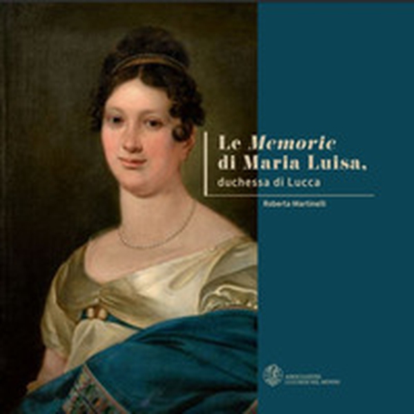 Le memorie di Maria Luisa, duchessa di Lucca - Librerie.coop Le memorie di Maria Luisa, duchessa di Lucca - Librerie.coop