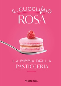 Il cucchiaio rosa. La bibbia della pasticceria - Librerie.coop Il cucchiaio rosa. La bibbia della pasticceria - Librerie.coop