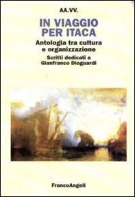 In viaggio per Itaca. Antologia tra cultura e organizzazione. Scritti dedicati a Gianfranco Dioguardi - Librerie.coop