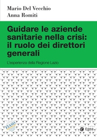 Guidare le aziende sanitarie nella crisi: il ruolo dei direttori generali. L'esperienza della Regione Lazio - Librerie.coop