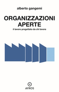 Organizzazioni aperte. Il lavoro progettato da chi lavora - Librerie.coop