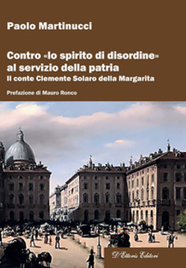 Contro «lo spirito di disordine» al servizio della patria. Il conte Clemente Solaro della Margarita - Librerie.coop Contro «lo spirito di disordine» al servizio della patria. Il conte Clemente Solaro della Margarita - Librerie.coop
