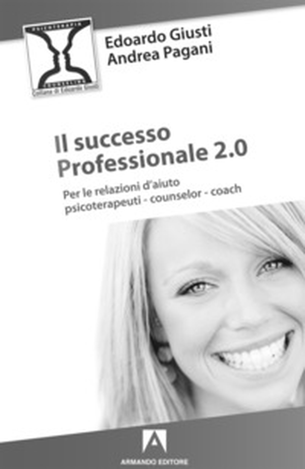 Il successo professionale 2.0. Per la relazione d'aiuto, psicoterapeuti, counselor, coach - Librerie.coop Il successo professionale 2.0. Per la relazione d'aiuto, psicoterapeuti, counselor, coach - Librerie.coop