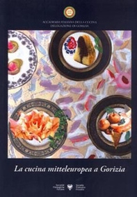 La cucina mitteleuropea a Gorizia. Atti del Convegno nazionale (Gorizia, 24 settembre 2011) - Librerie.coop