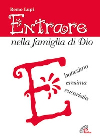 Entrare nella famiglia di Dio. Battesimo, cresima, eucaristia - Librerie.coop