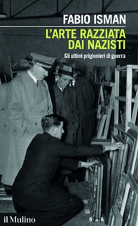 L'arte razziata dai nazisti. Gli ultimi prigionieri di guerra - Librerie.coop