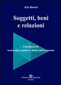 Soggetti beni e relazioni. Lineamenti di teoria, etica, politica e diritto dell'economia - Librerie.coop