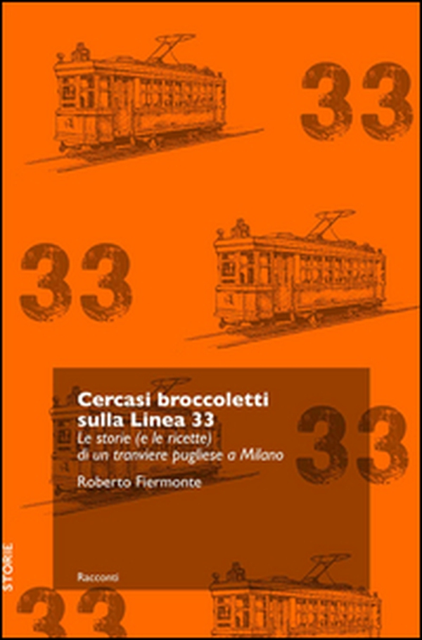 Cercasi broccoletti sulla Linea 33. Le storie (e le ricette) di un tranviere pugliese a Milano - Librerie.coop Cercasi broccoletti sulla Linea 33. Le storie (e le ricette) di un tranviere pugliese a Milano - Librerie.coop