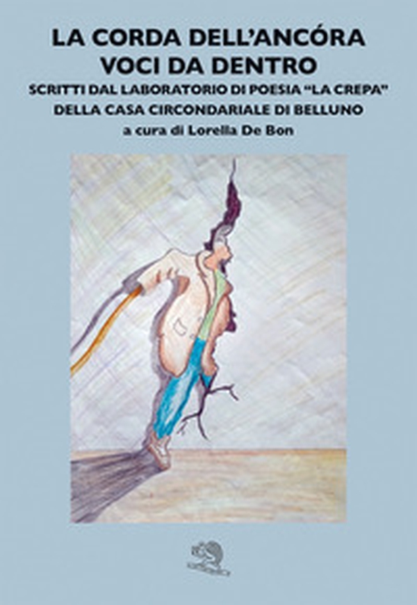 La corda dell'ancora. Voci da dentro. Scritti dal laboratorio di poesia La «crepa» della Casa circondariale di Belluno - Librerie.coop