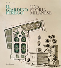 Il giardino Perego. Una storia milanese - Librerie.coop