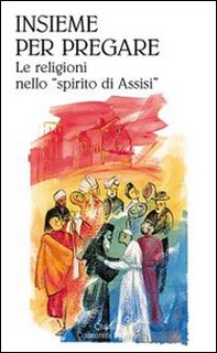 Insieme per pregare. Le religioni nello «spirito di Assisi» - Librerie.coop