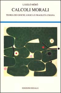 Calcoli morali. Teoria dei giochi, logica e fragilità umana - Librerie.coop