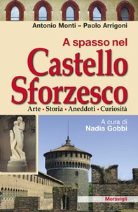 A spasso nel Castello Sforzesco. Arte, storia, aneddoti, curiosità - Librerie.coop
